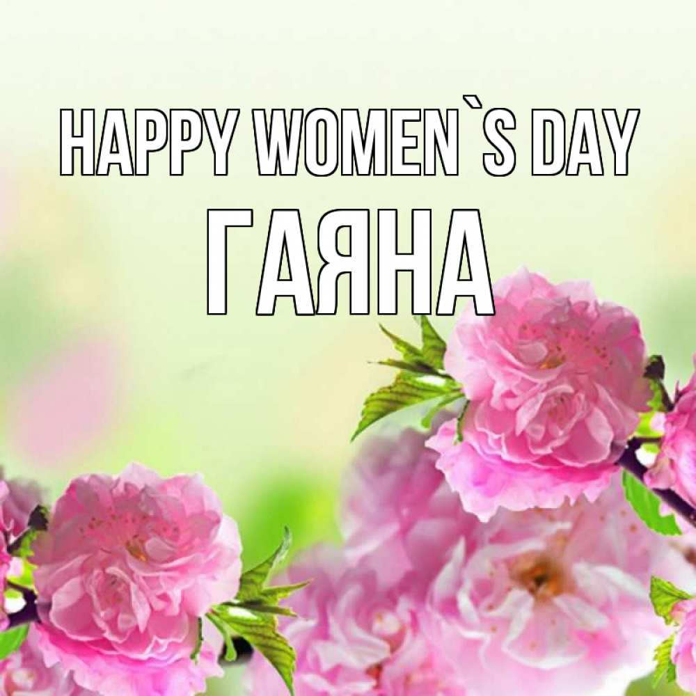 Greetings card с именем, ГАЯНА happy women`s day цветы Greetings with text for free download 